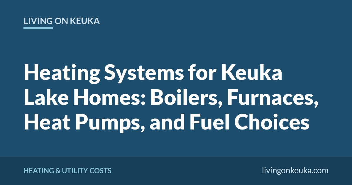 Living on Keuka title card: Heating Systems for Keuka Lake Homes: Boilers, Furnaces, Heat Pumps, and Fuel Choices