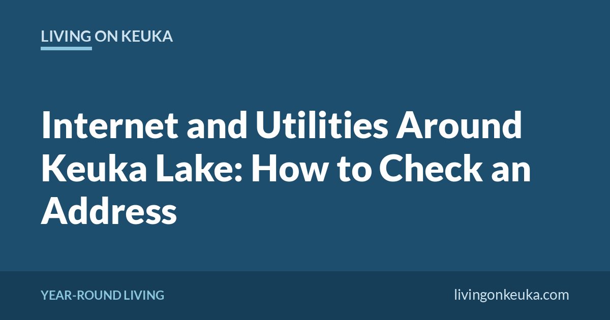 Living on Keuka title card: Internet and Utilities Around Keuka Lake: How to Check an Address