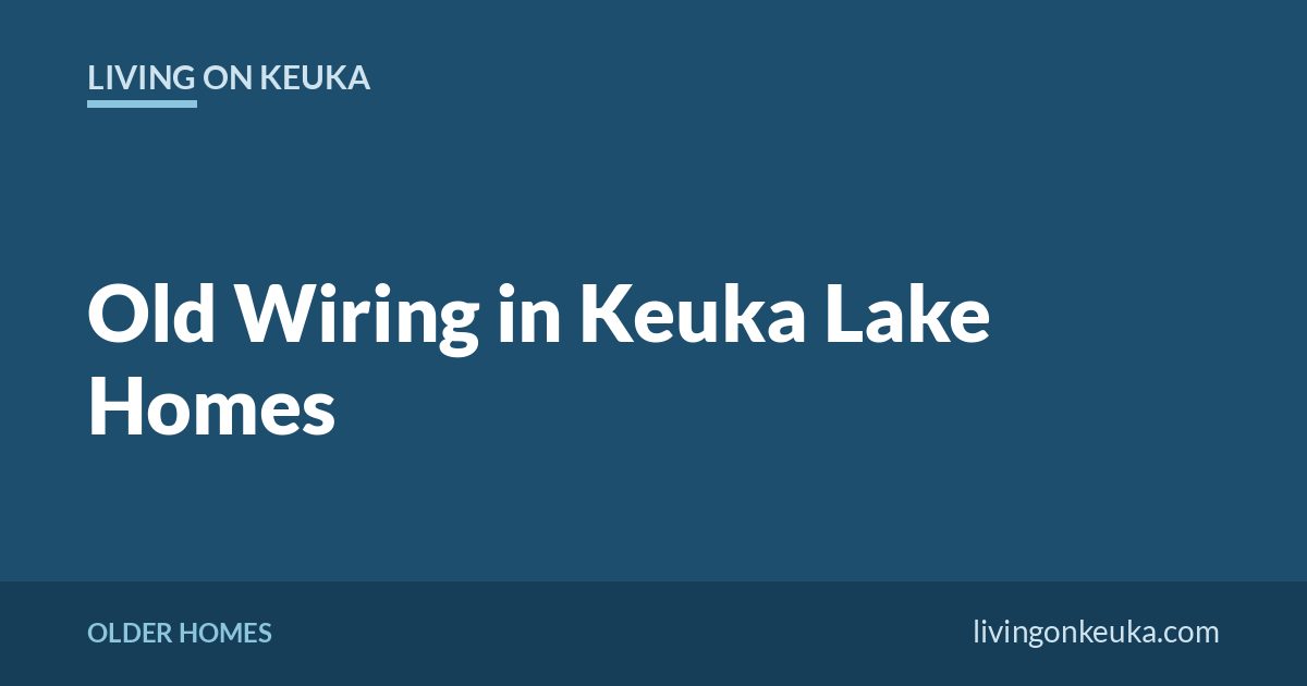Living on Keuka title card: Old Wiring in Keuka Lake Homes