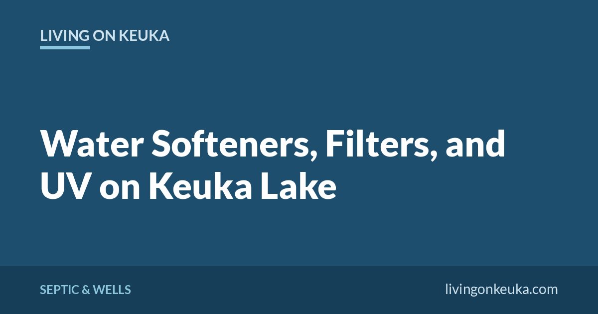 Living on Keuka title card: Water Softeners, Filters, and UV on Keuka Lake