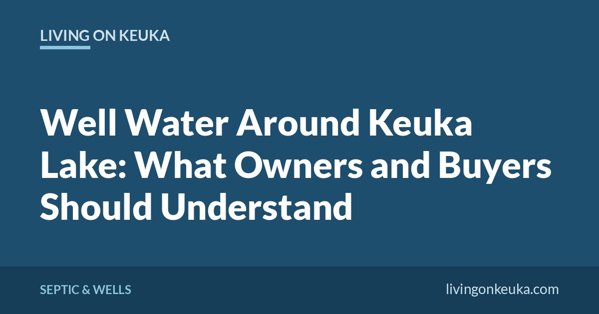 Living on Keuka title card: Well Water Around Keuka Lake: What Owners and Buyers Should Understand
